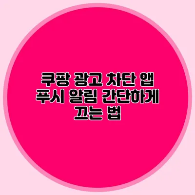 쿠팡 광고 차단: 앱 푸시 알림 간단하게 끄는 법