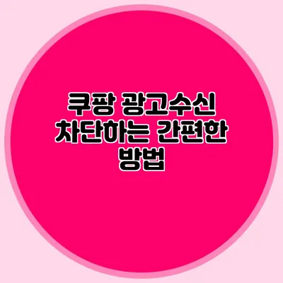 쿠팡 광고수신 차단하는 간편한 방법