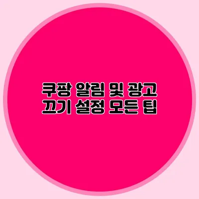 쿠팡 알림 및 광고 끄기 설정 모든 팁