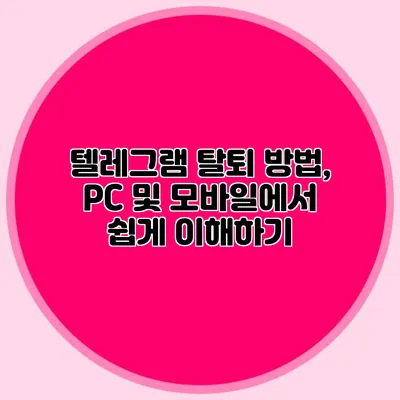 텔레그램 탈퇴 방법, PC 및 모바일에서 쉽게 이해하기