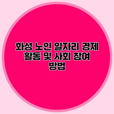 화성 노인 일자리 경제 활동 및 사회 참여 방법