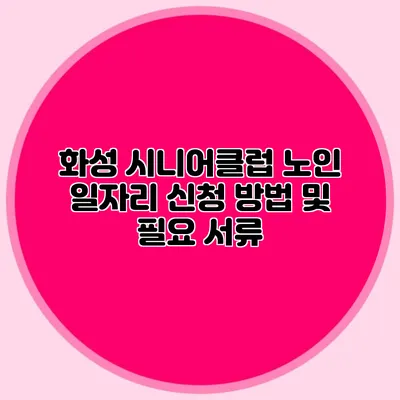 화성 시니어클럽 노인 일자리 신청 방법 및 필요 서류