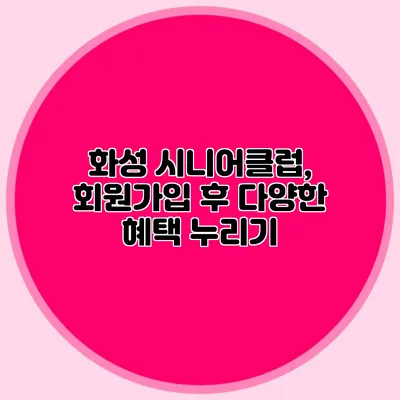 화성 시니어클럽, 회원가입 후 다양한 혜택 누리기